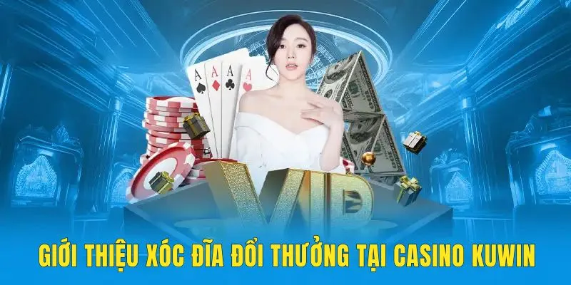 Xóc đĩa đổi thưởng - một trong những siêu phẩm tại casino kuwin