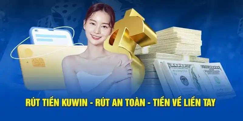 Chơi tại Kuwin có rút tiền được không? Giải thích lợi ích thao tác