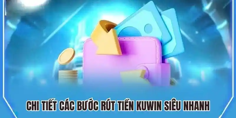 Quy trình rút tiền chuẩn xác tại nền tảng Kuwin