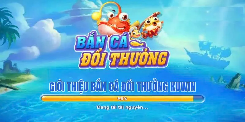 Giới thiệu bắn cá đổi thưởng KUWIN