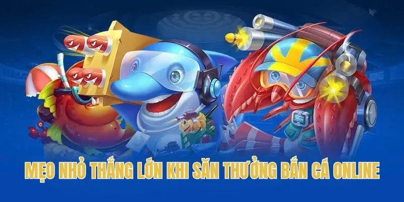 Mẹo nhỏ thắng lớn khi săn thưởng bắn cá online