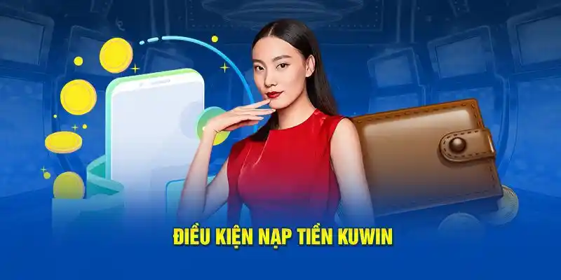 4 điều kiện quan trọng khi nạp tiền Kuwin cần thực hiện